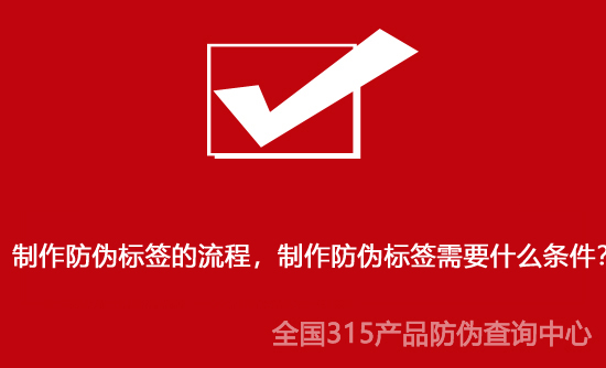 制作防偽標簽的流程，制作防偽標簽需要什么條件？
